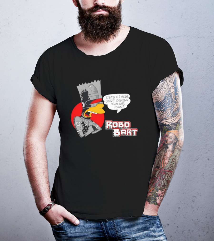 Robo Bart Dead Or Alive You're Coming With Me Man T-Shirt