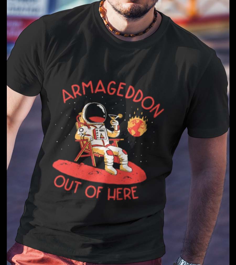 Armageddon Out Of Here Astronaut Relaxing With Cocktail In Space T-Shirt