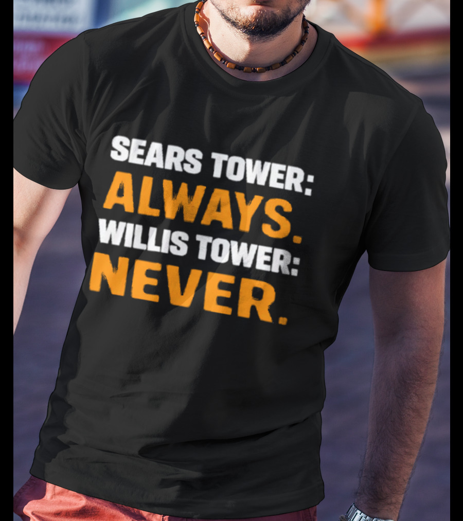 Sears Tower Always Willis Tower Never Text Chicago Landmark Loyalty T-Shirt