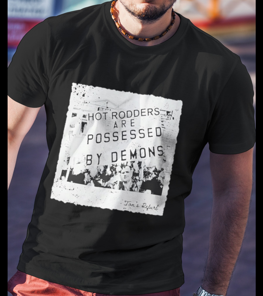 Hot Rodders Are Possessed By Demons Tom's Refurb T-Shirt