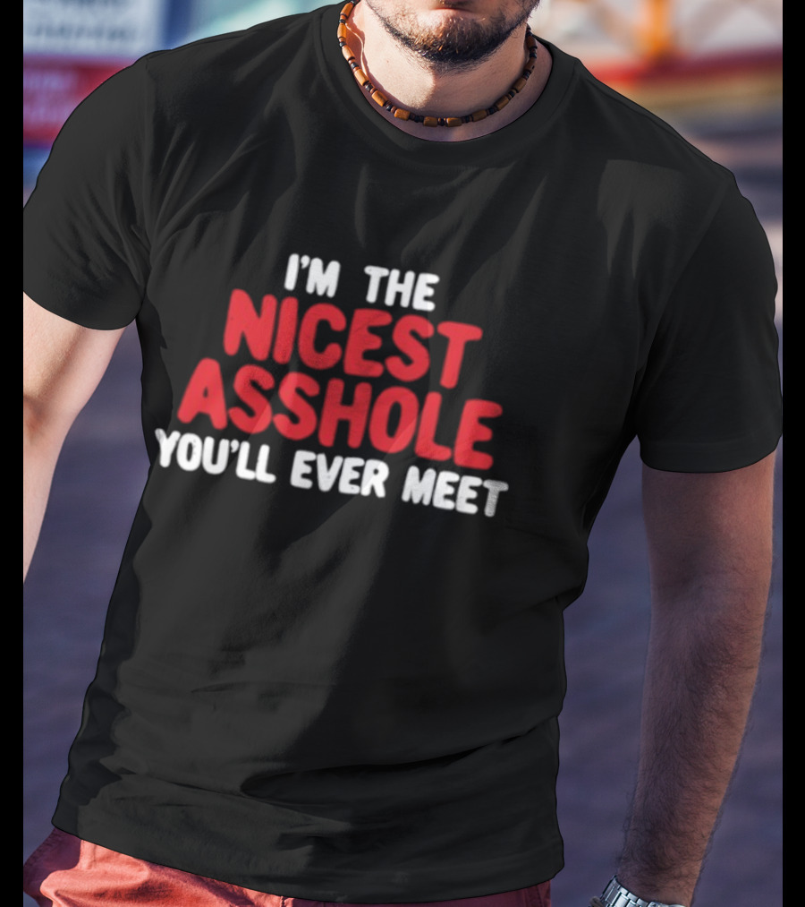 I'm The Nicest Asshole You'll Ever Meet T-Shirt