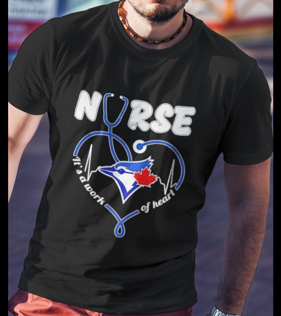 Nurse Blue Jays It's A Work Of Heart T-Shirt