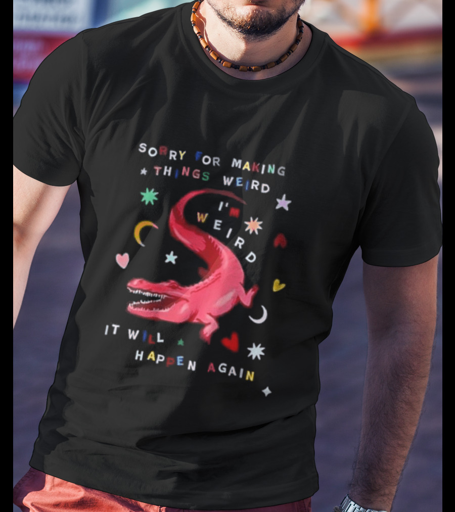 Sorry For Making Things Weird I'm Weird It Will Happen Again Funny Dinosaur Crocodile Star Heart Moon T-Shirt