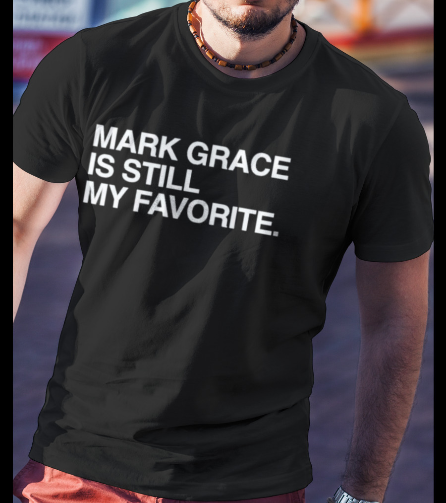 Mark Grace Is Still My Favorite Chicago Cubs T-Shirt