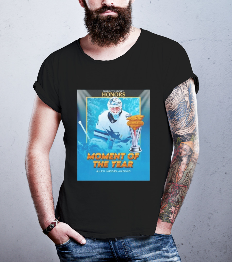 Shark City Hockey Honors Moment Of The Year Alex Nedeljkovic San Jose Sharks T-Shirt