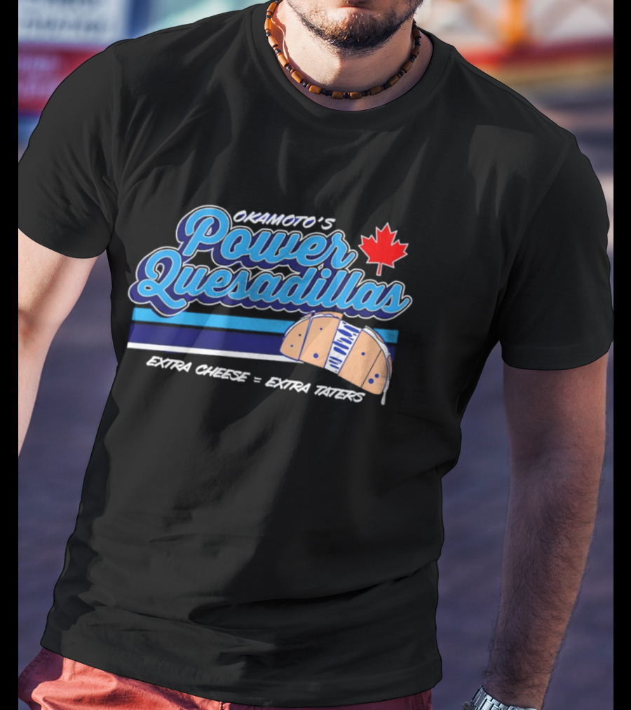 Okamoto's Power Quesadillas Extra Cheese Extra Taters Maple Leaf T-Shirt