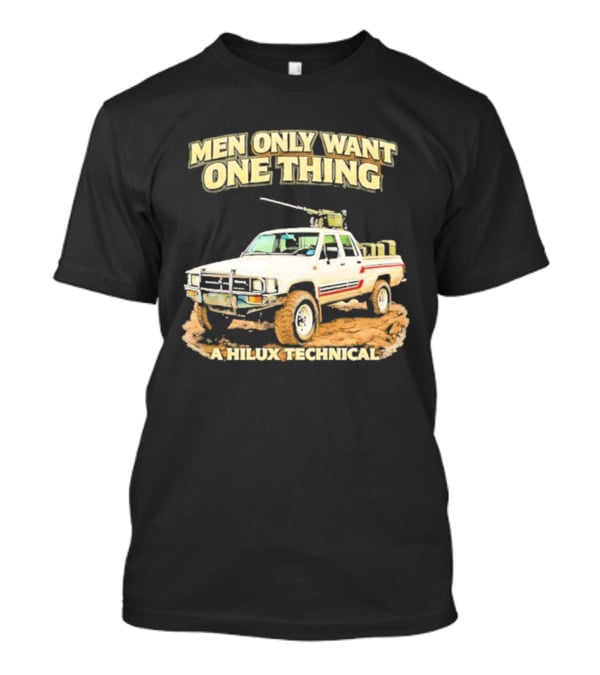 Men Only Want One Thing Hilux Technical Vehicle T-Shirt