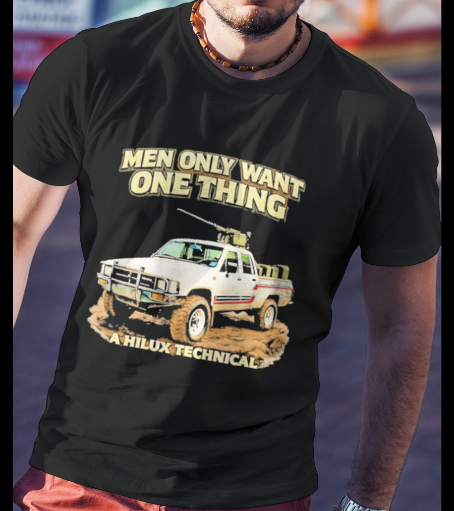 Men Only Want One Thing Hilux Technical Vehicle T-Shirt