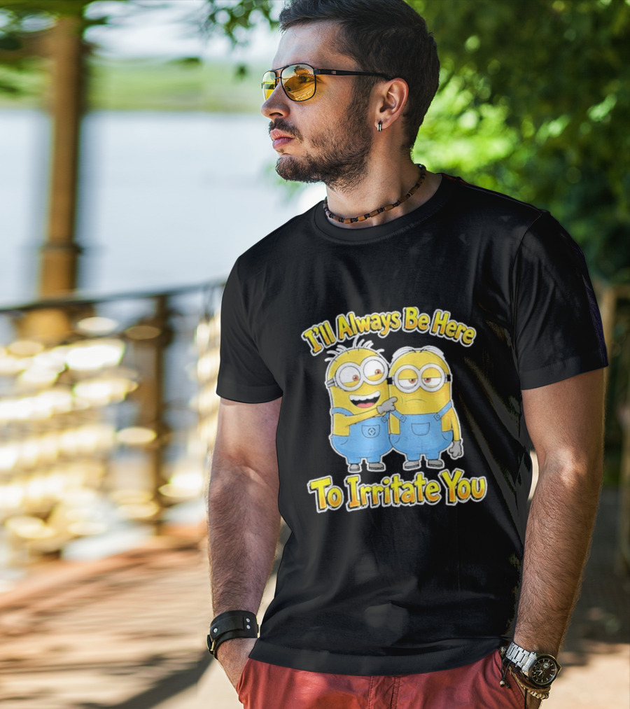 Minions I'll Always Be Here To Irritate You Despicable Me Friends T-Shirt