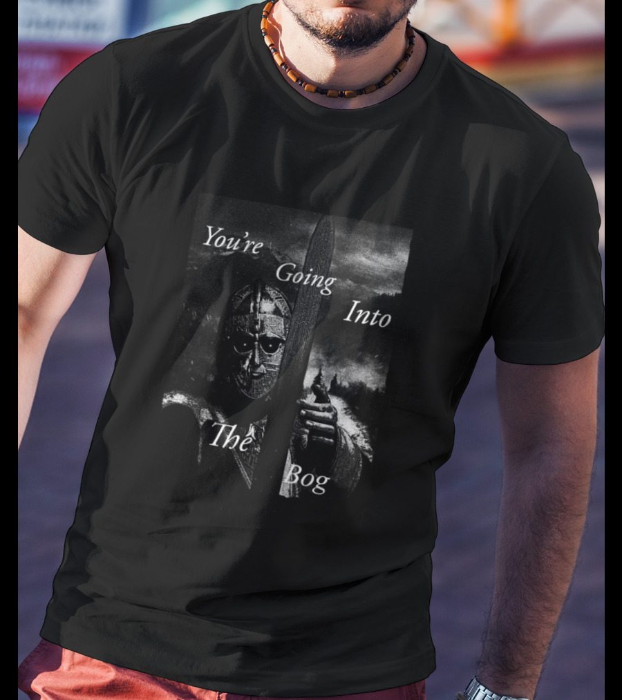You're Going Into The Bog Medieval Warrior Scene T-Shirt