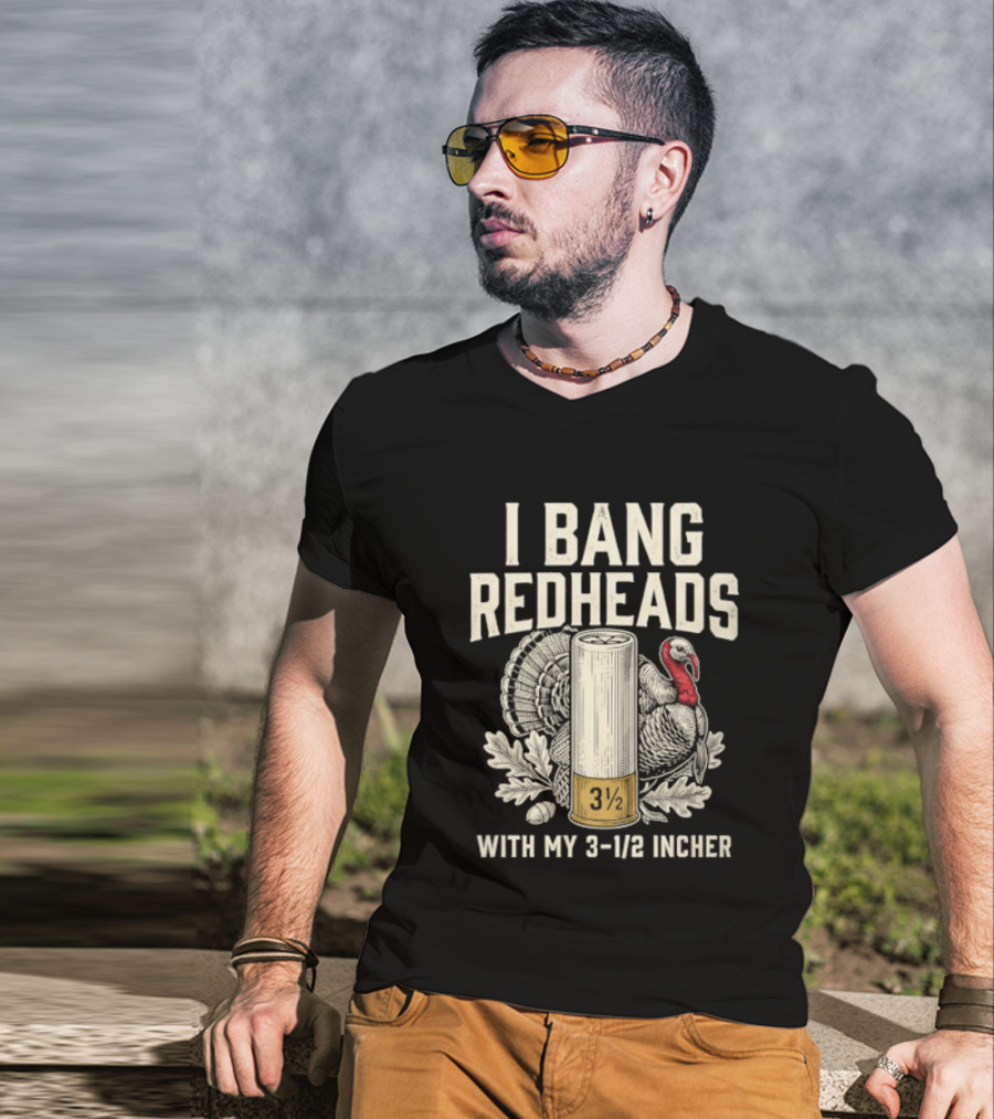 I Bang Redheads With My 3 1/2 Incher Turkey T-Shirt
