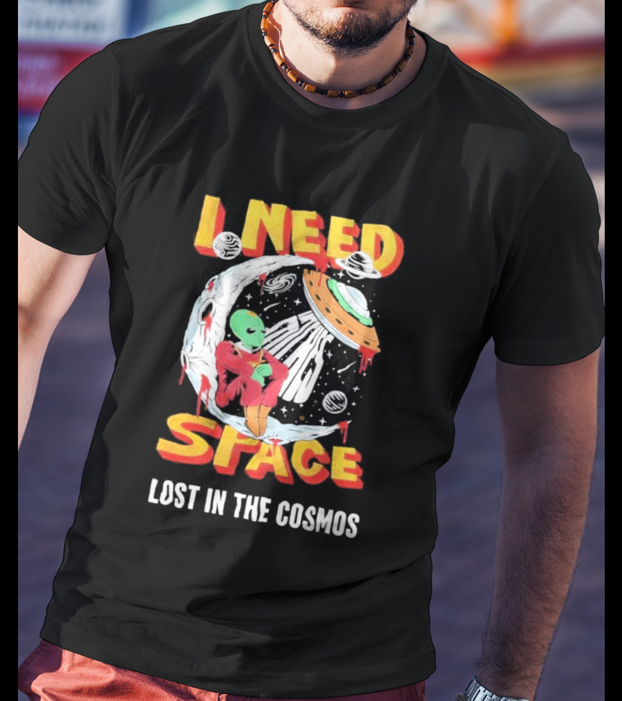 I Need Space Alien Lost In The Cosmos Extraterrestrial UFO T-Shirt