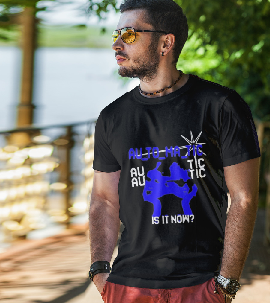 Au To Ma Tic Au Au Tic Is It Now T-Shirt