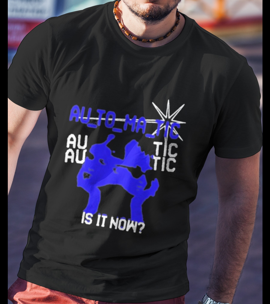 Au To Ma Tic Au Au Tic Is It Now T-Shirt