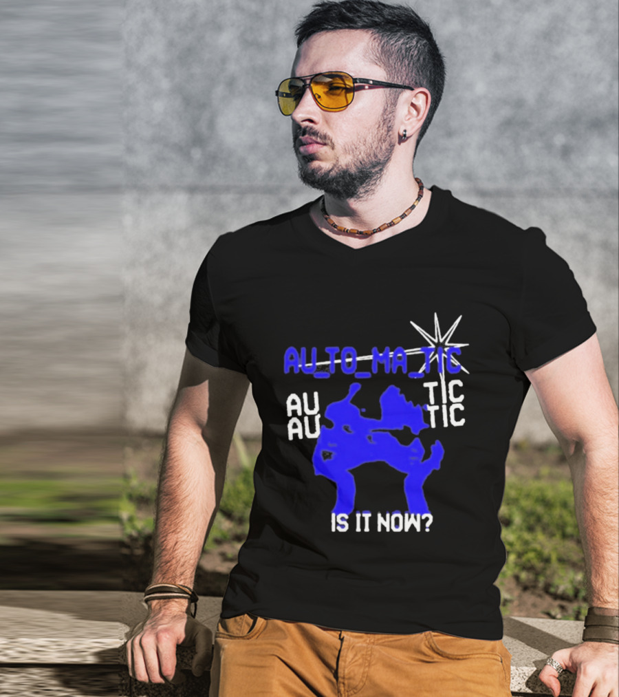 Au To Ma Tic Au Au Tic Is It Now T-Shirt