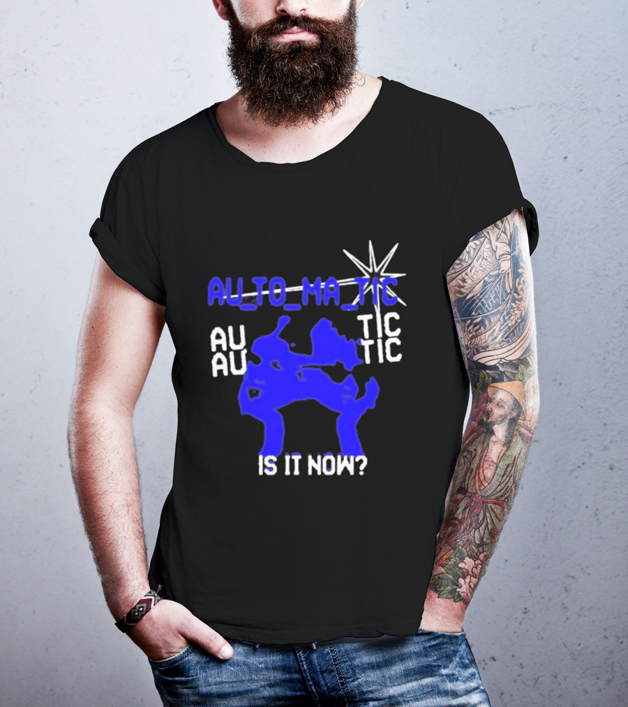 Au To Ma Tic Au Au Tic Is It Now T-Shirt