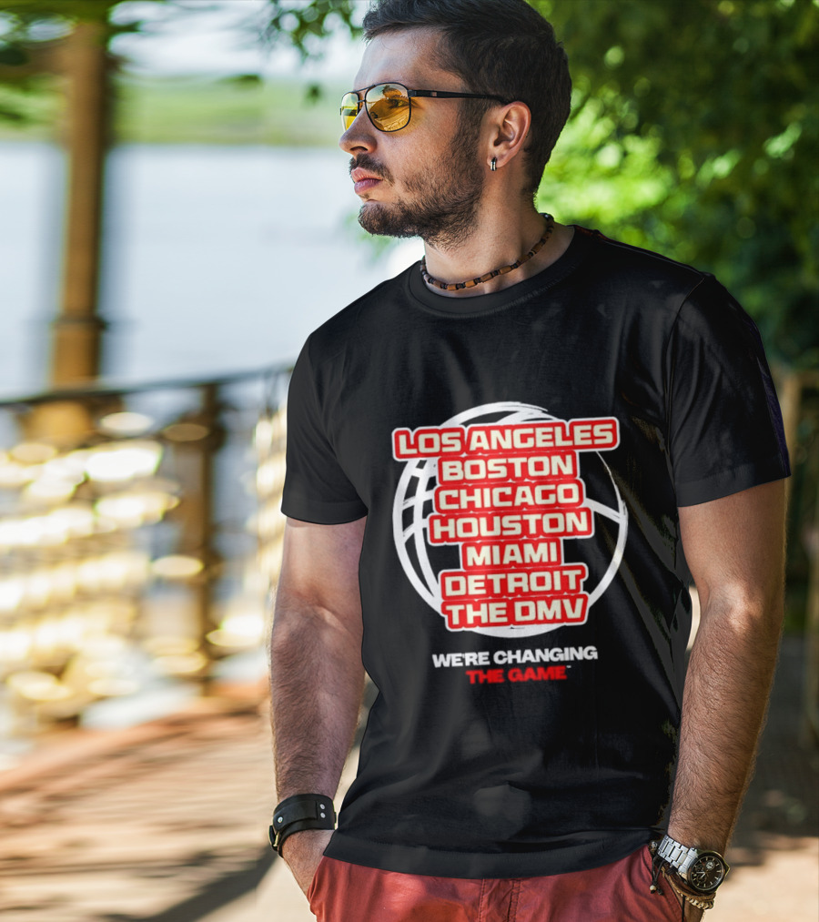 Los Angeles Boston Chicago Houston Miami Detroit The DMV We're Changing The Game T-Shirt