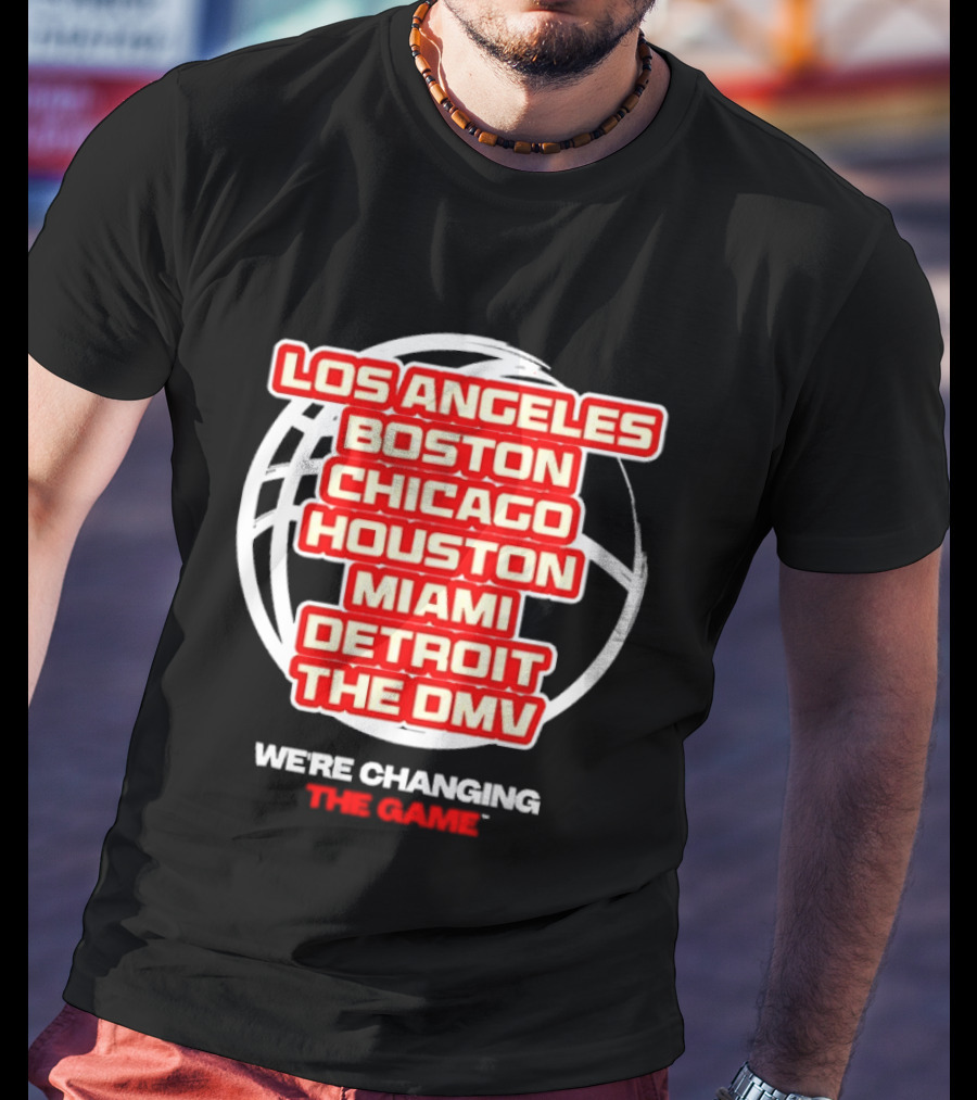 Los Angeles Boston Chicago Houston Miami Detroit The DMV We're Changing The Game T-Shirt