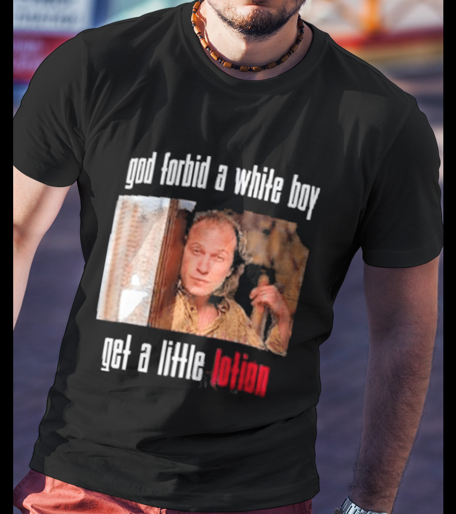 God Forbid A White Boy Get A Little Lotion Image T-Shirt