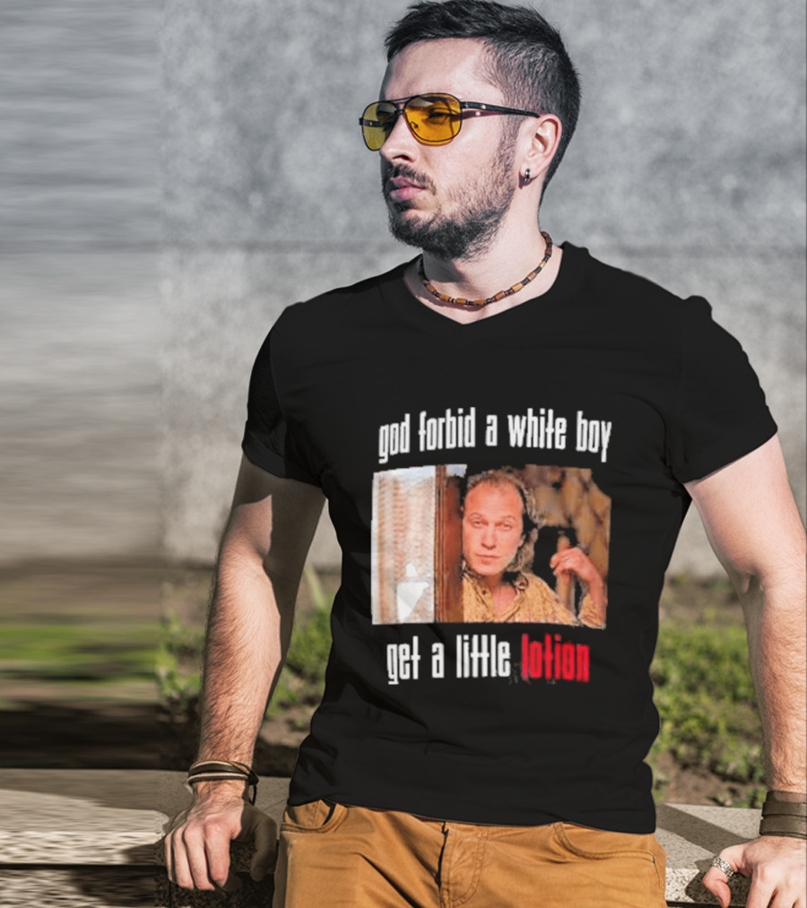 God Forbid A White Boy Get A Little Lotion Image T-Shirt