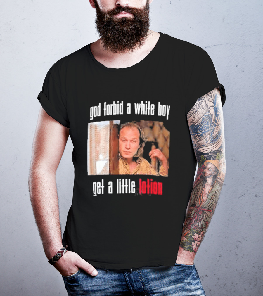 God Forbid A White Boy Get A Little Lotion Image T-Shirt