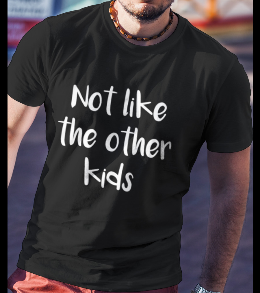 Not Like The Other Kids T-Shirt