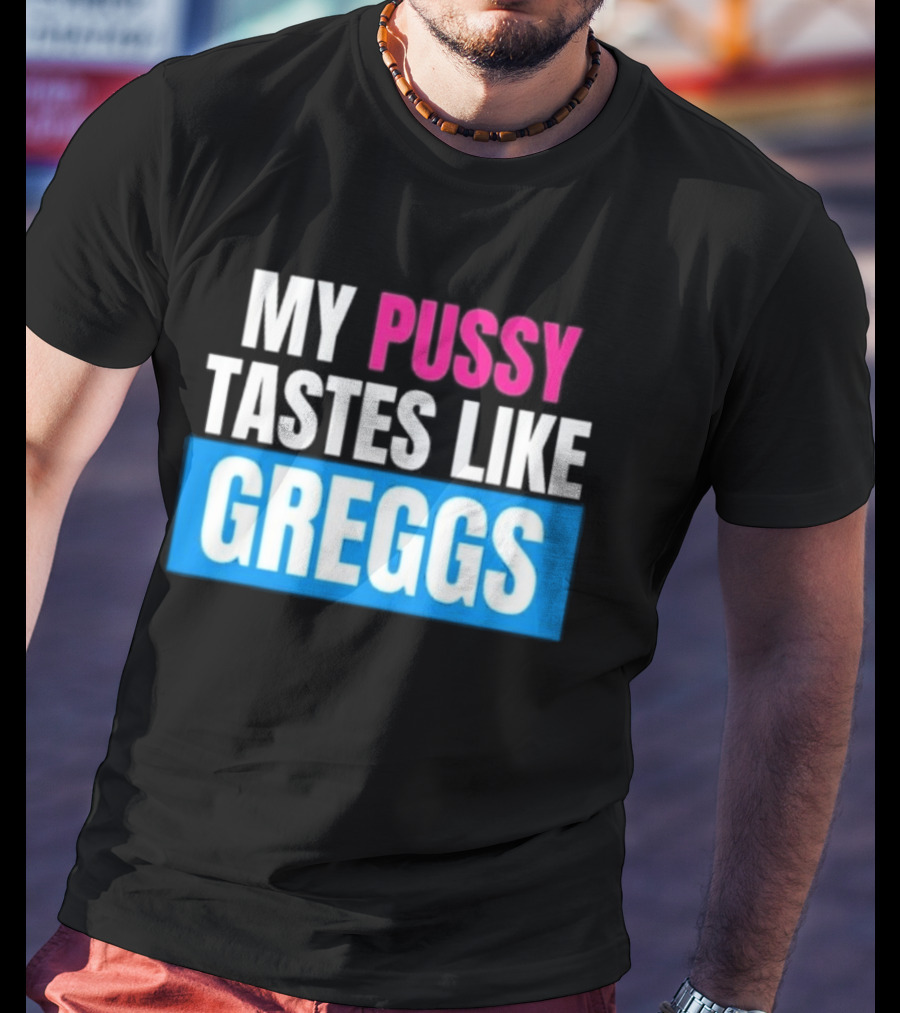 My Pussy Tastes Like Greggs T-Shirt