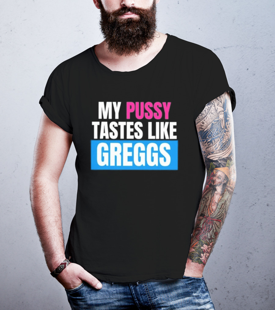 My Pussy Tastes Like Greggs T-Shirt