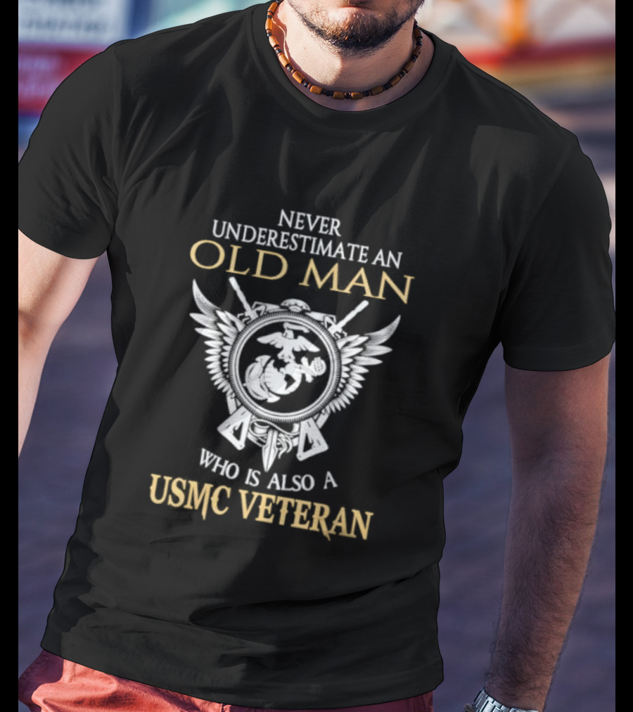 Never Underestimate An Old Man Who Is Also A USMC Veteran With Eagle Globe And Anchor T-Shirt
