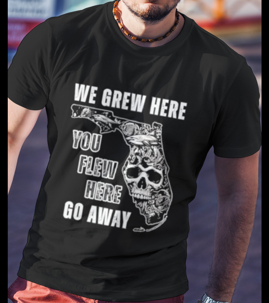 Florida We Grew Here You Flew Here Go Away Skeleton Map T-Shirt