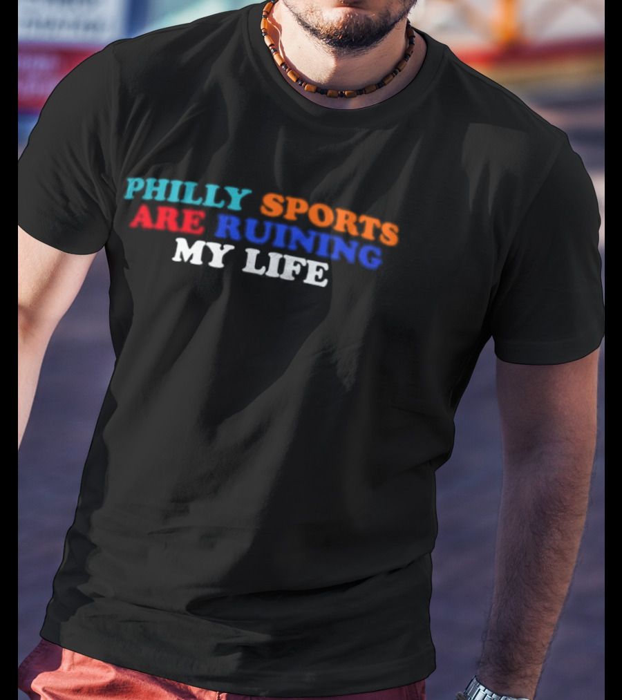 Philly Sports Are Ruining My Life Fan Humor Fandom Expression T-Shirt
