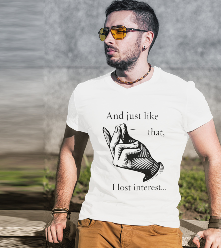 And Just Like That I Lost Interest Snap Fingers T-Shirt