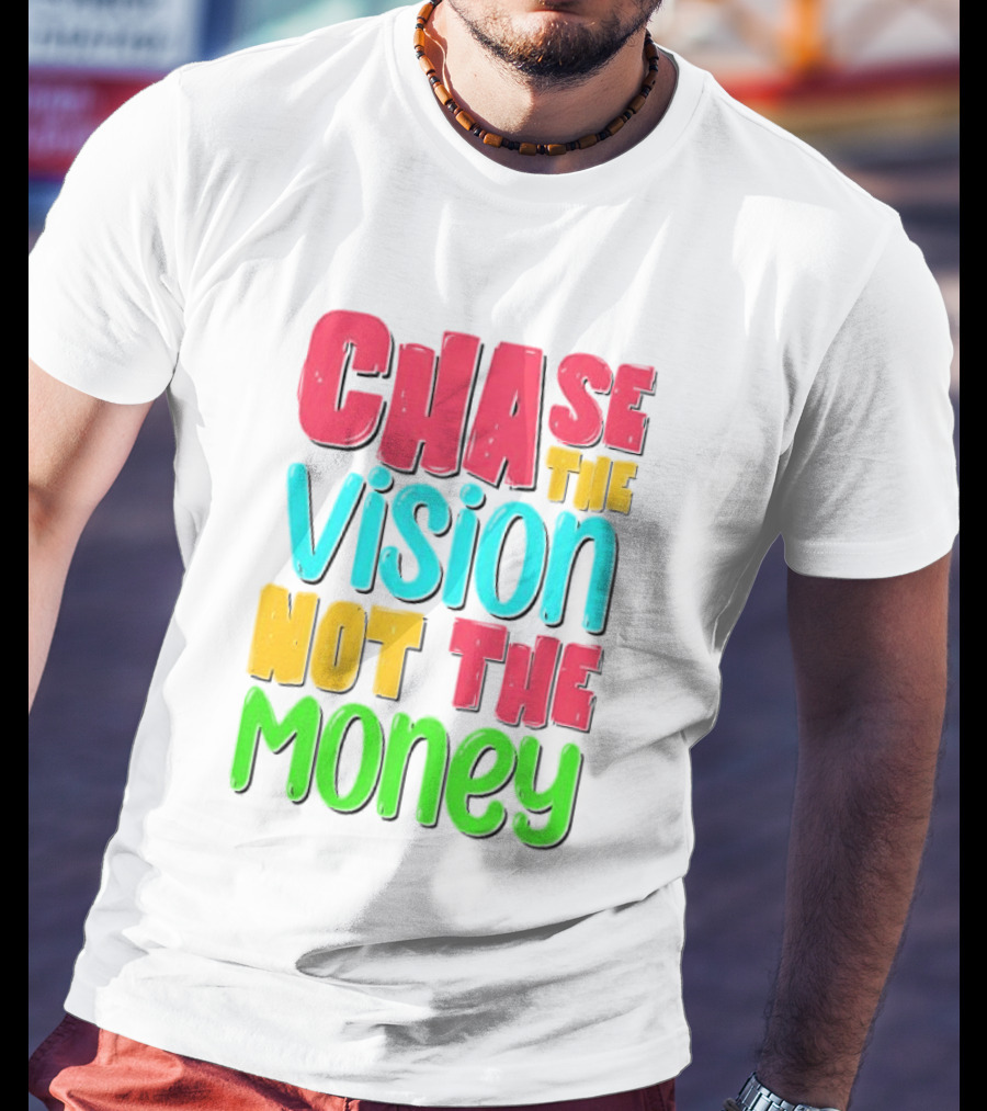 Chase The Vision Not The Money Bold Motivational Phrase T-Shirt