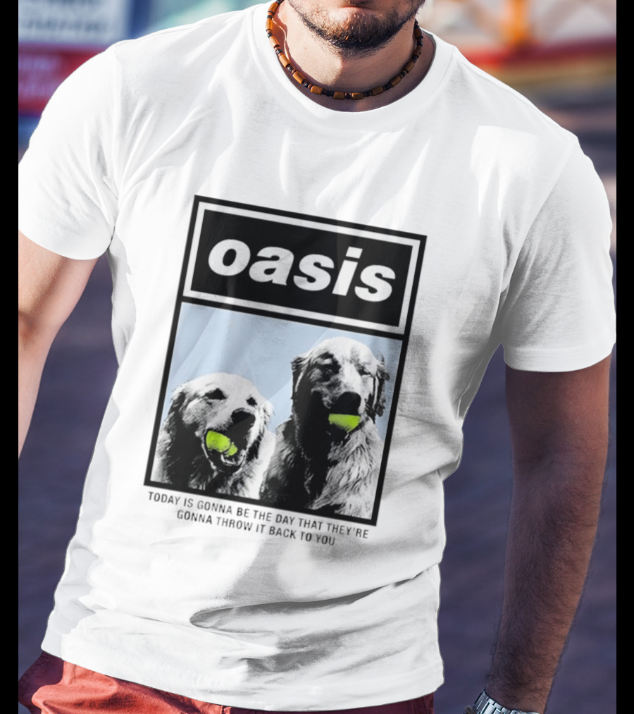 Oasis Dogs With Tennis Balls Today Is Gonna Be The Day That They're Gonna Throw It Back To You T-Shirt