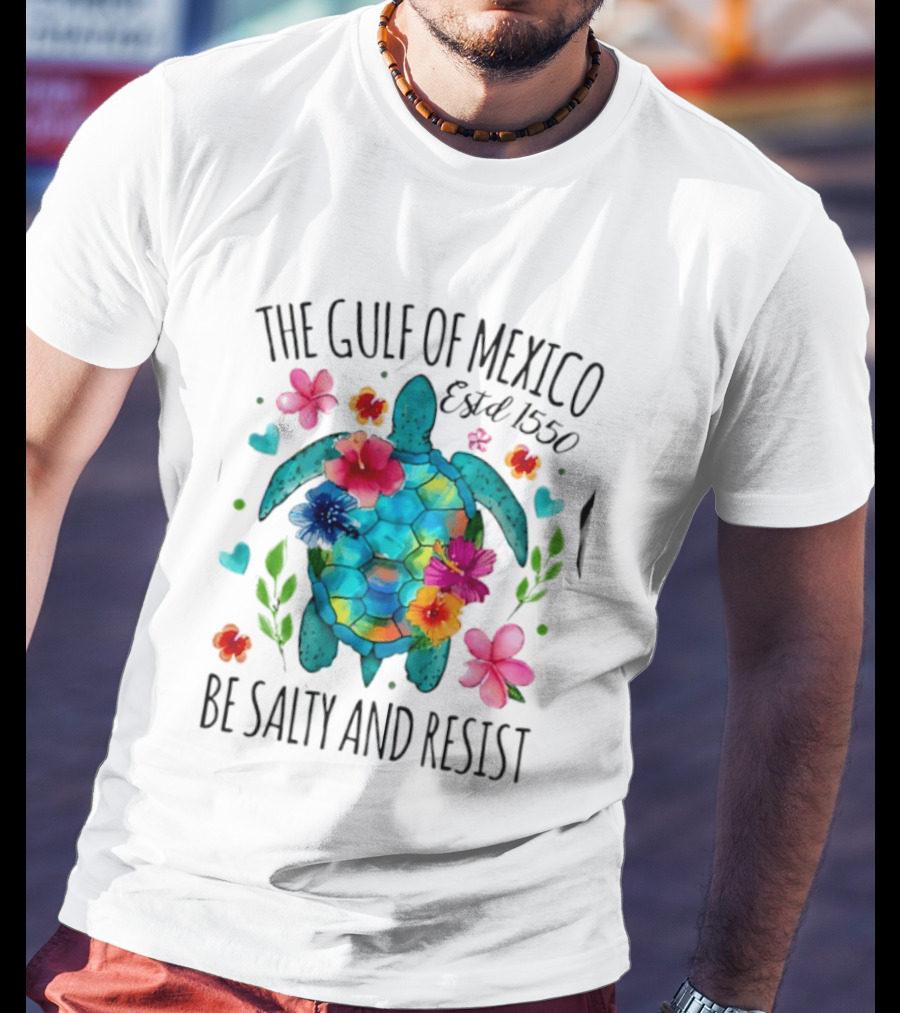 The Gulf Of Mexico Sea Turtle Estd 1550 Be Salty And Resist T-Shirt