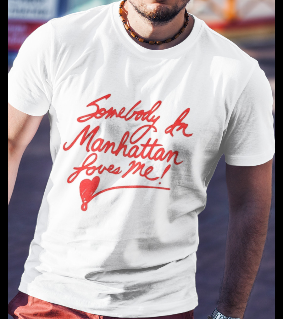 Somebody In Manhattan Loves Me NYC 2026 T-Shirt