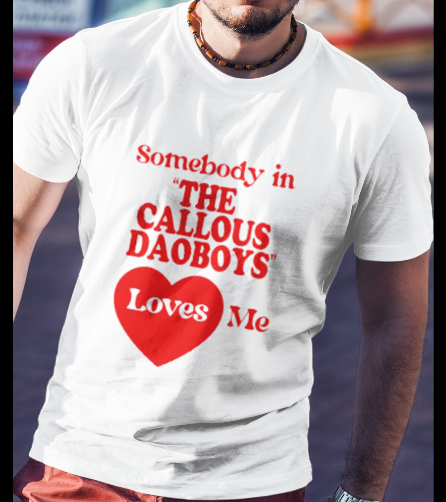 Somebody In The Callous Daoboys Loves Me Heart T-Shirt
