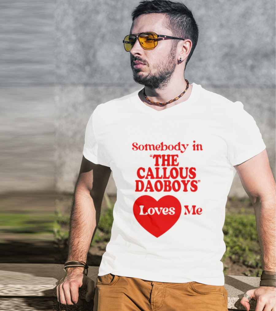 Somebody In The Callous Daoboys Loves Me Heart T-Shirt