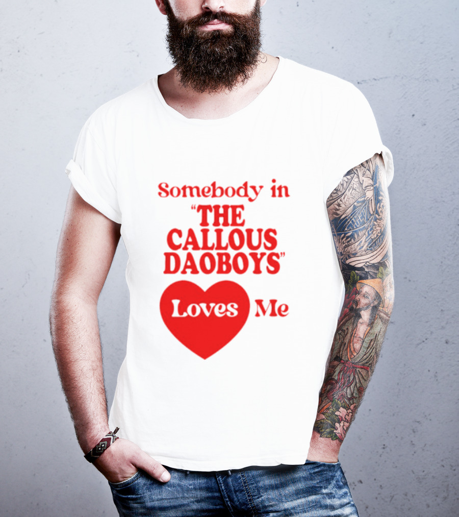 Somebody In The Callous Daoboys Loves Me Heart T-Shirt