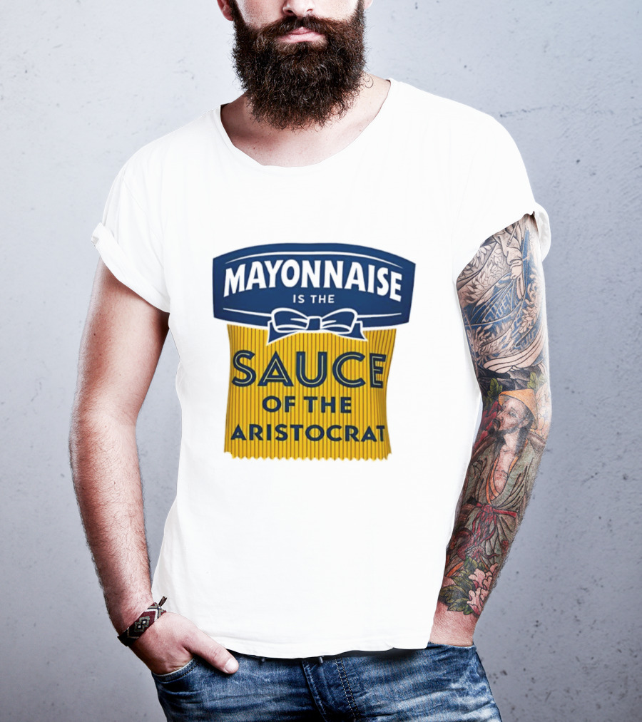 Mayonnaise Is The Sauce Of The Aristocrat T-Shirt