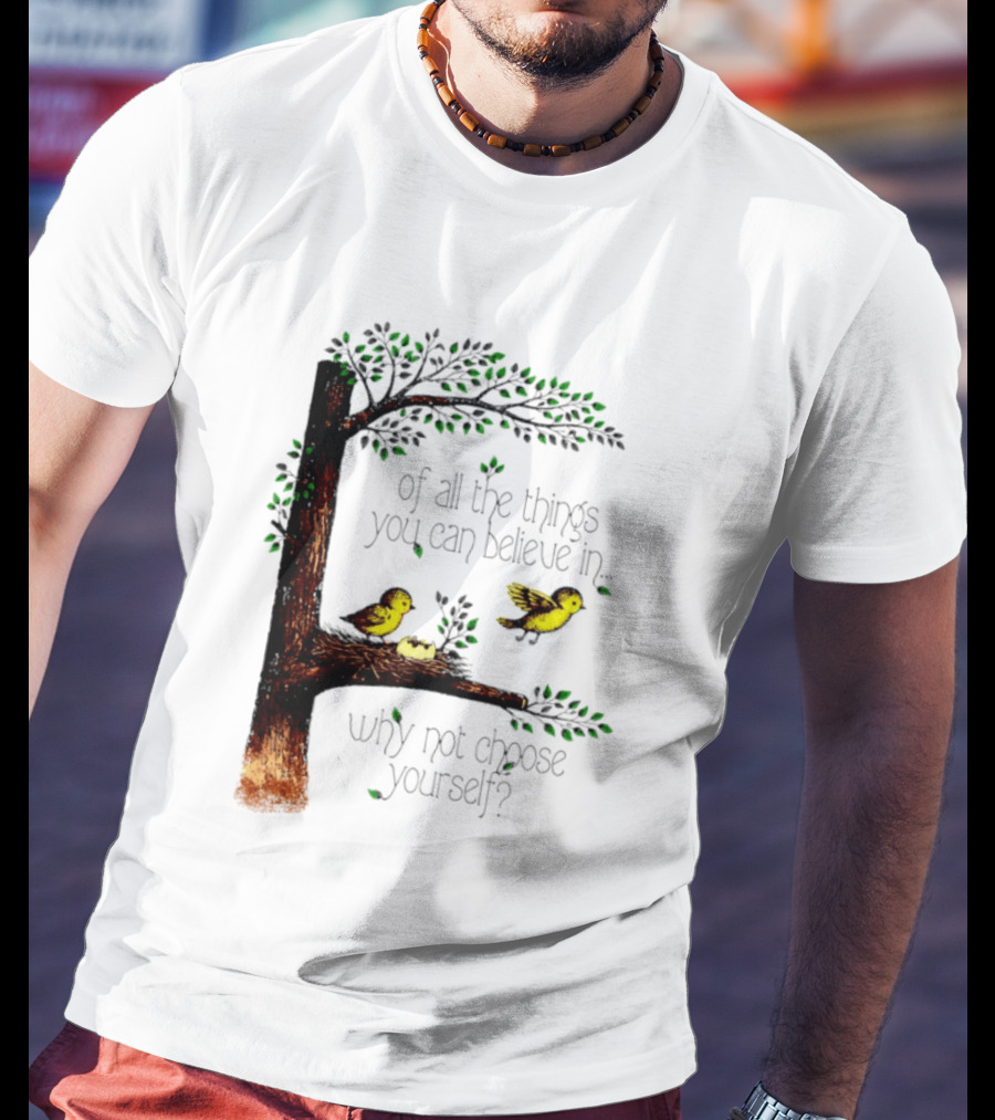 Bird Tree Of All The Things You Can Believe In Why Not Choose Yourself T-Shirt