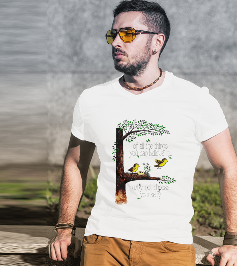 Bird Tree Of All The Things You Can Believe In Why Not Choose Yourself T-Shirt