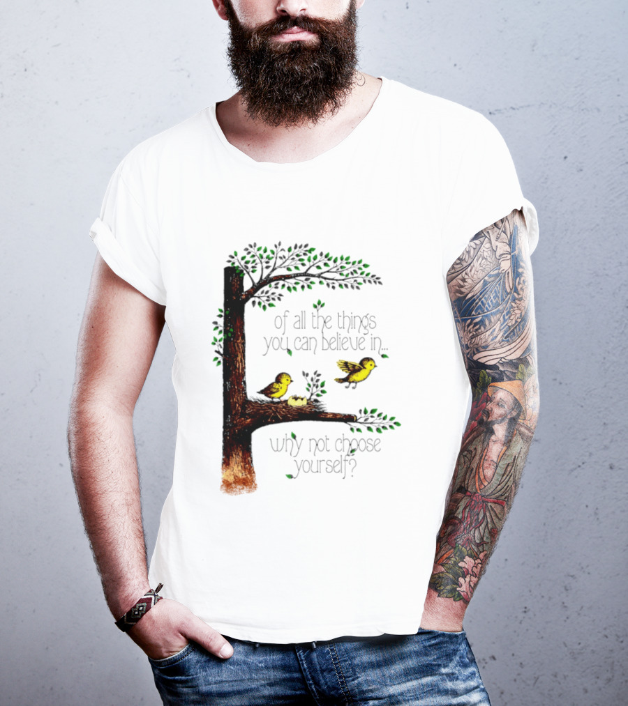 Bird Tree Of All The Things You Can Believe In Why Not Choose Yourself T-Shirt