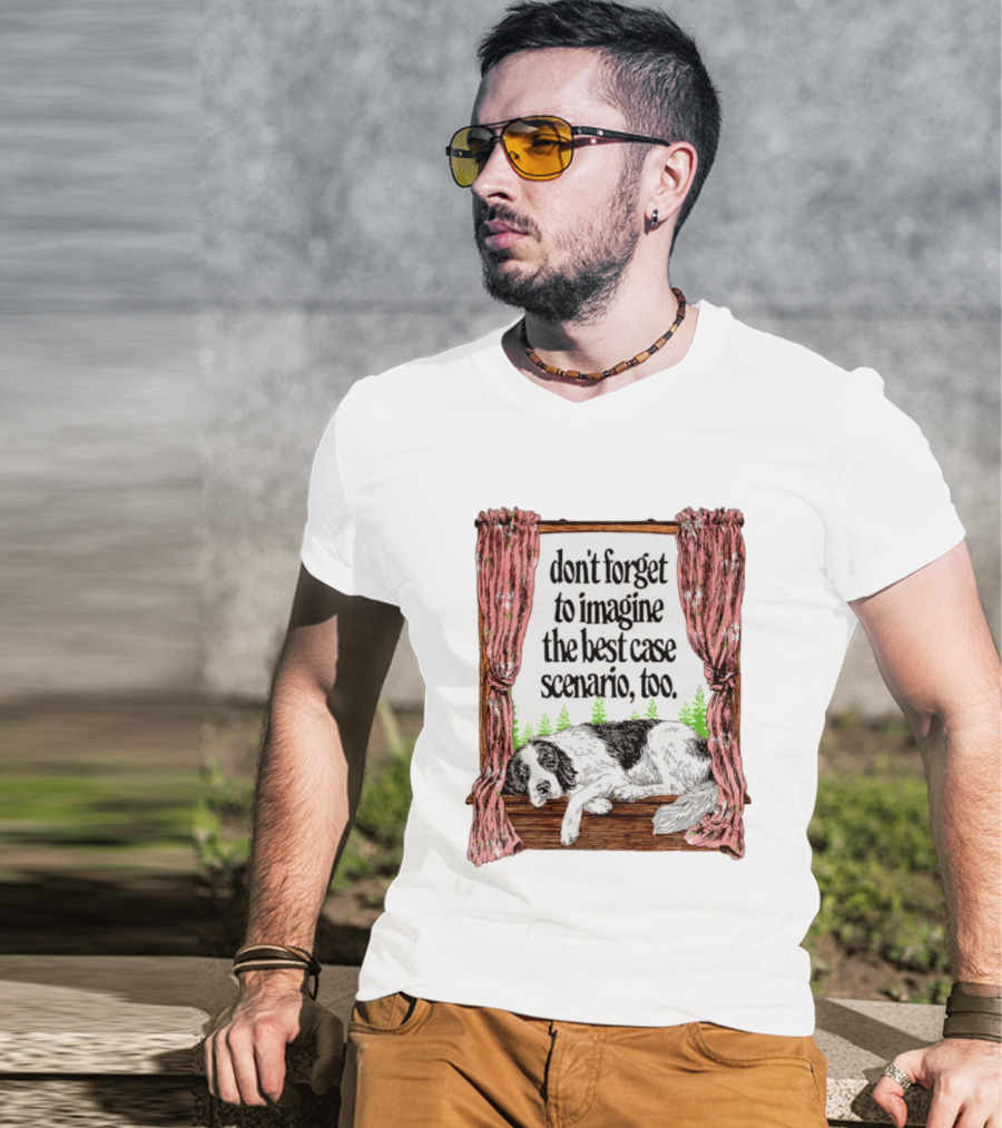 Don't Forget To Imagine The Best Case Scenario Too Dog Sleeping By Window With Curtains T-Shirt