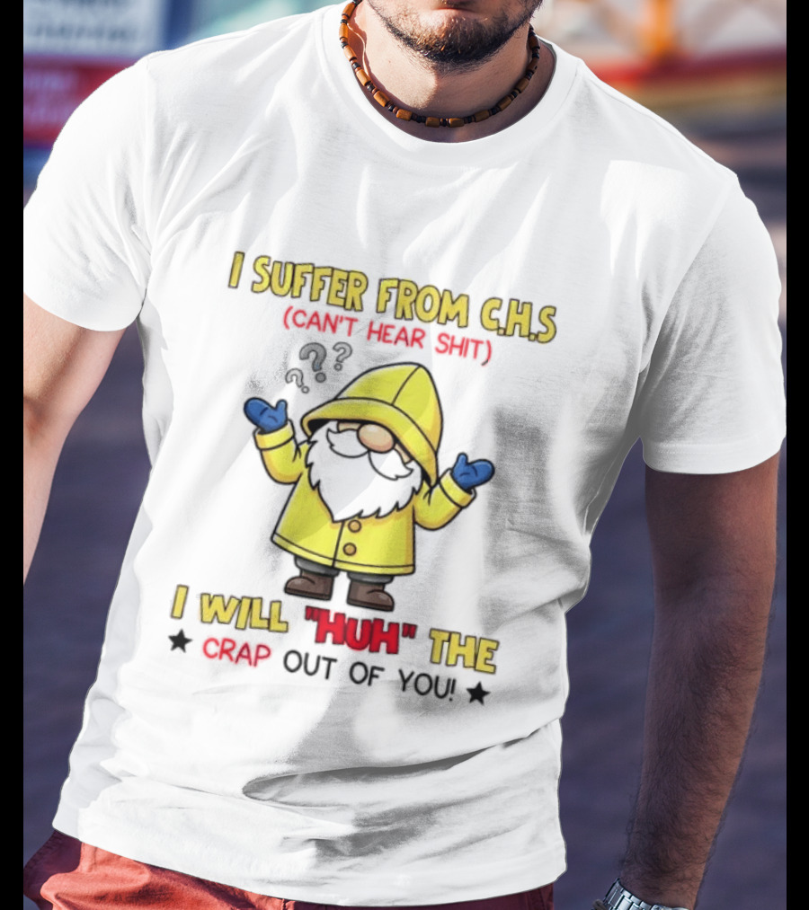 I Suffer From C.H.S Can't Hear Shit Gnome I Will Huh The Crap Out Of You T-Shirt