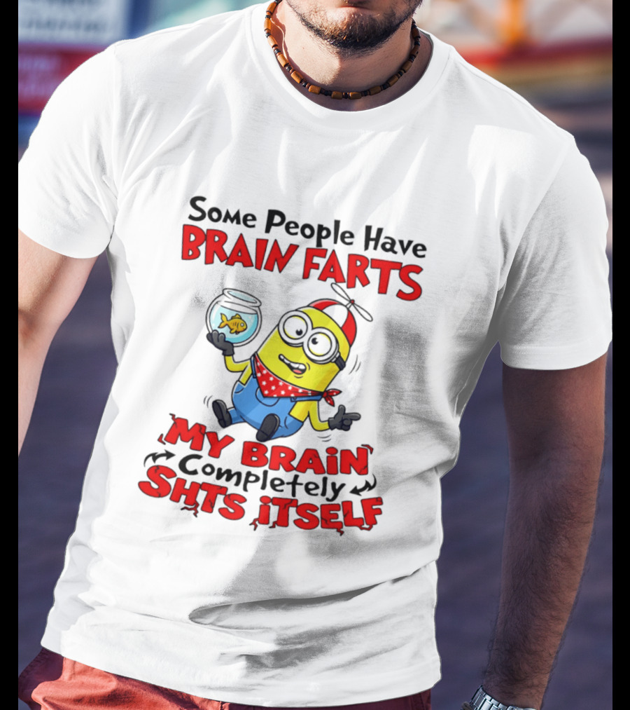 Minion Some People Have Brain Farts My Brain Completely Shits Itself T-Shirt