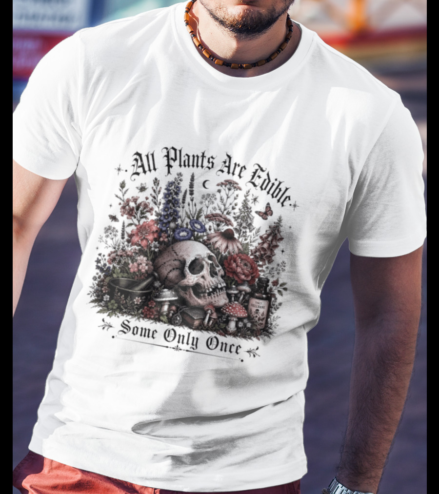 All Plants Are Edible Some Only Once Skull Flowers Mushrooms T-Shirt