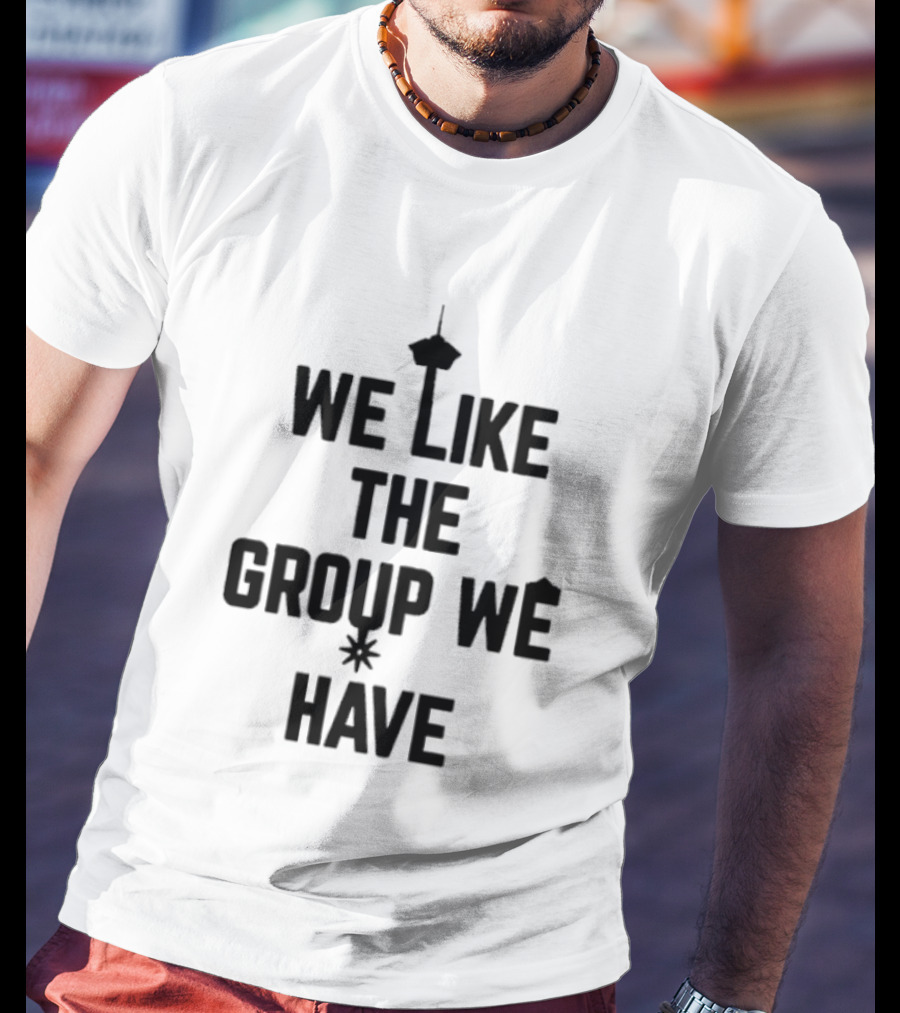 We Like The Group We Have Seattle Space Needle T-Shirt