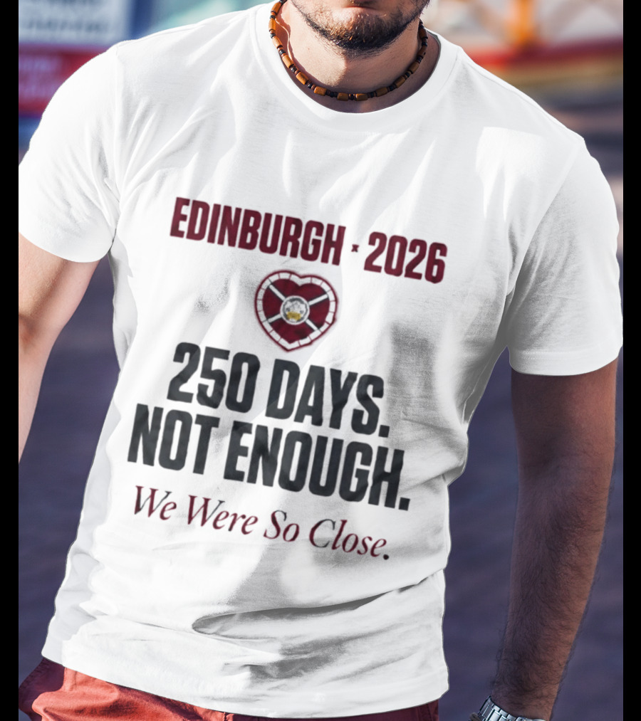 Edinburgh 2026 250 Days Not Enough We Were So Close T-Shirt