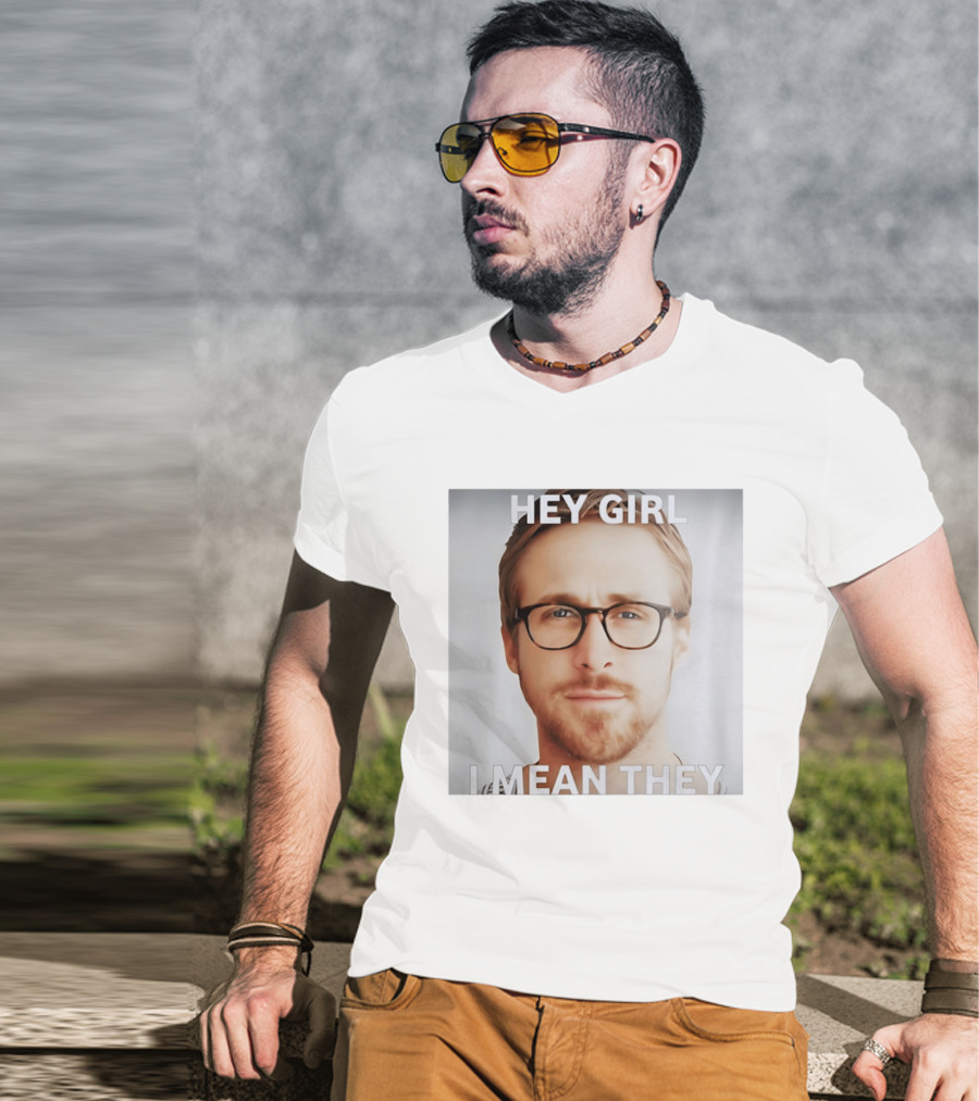 Hey Girl I Mean They Ryan Gosling Meme T-Shirt